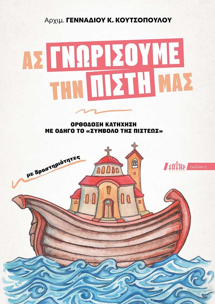 Ας γνωρίσουμε την πίστη μας, Ορθόδοξη κατήχηση με οδηγό το «Σύμβολο της πίστεως», Αρχιμ. Γεννάδιος Κ. Κουτσόπουλος, Αδελφότης Θεολόγων "Ο Σωτήρ", 2025